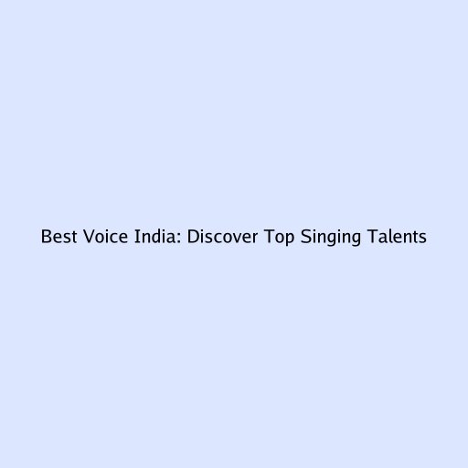 Best Voice India: Discover Top Singing Talents